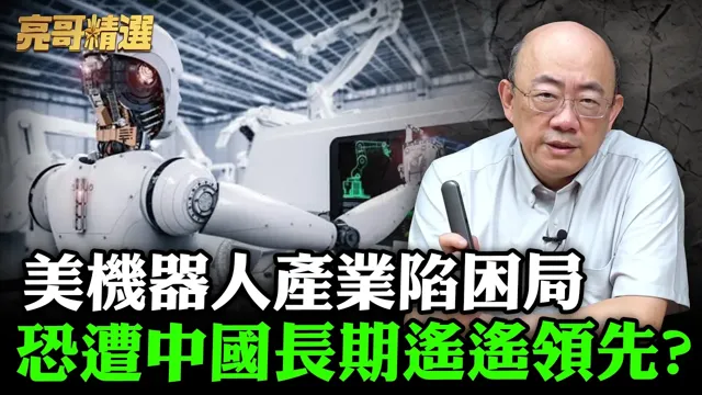 美机器人产业陷困局恐遭中国长期遥遥领先?【亮哥精选|郭正亮】@funseeTW @郭正亮频道