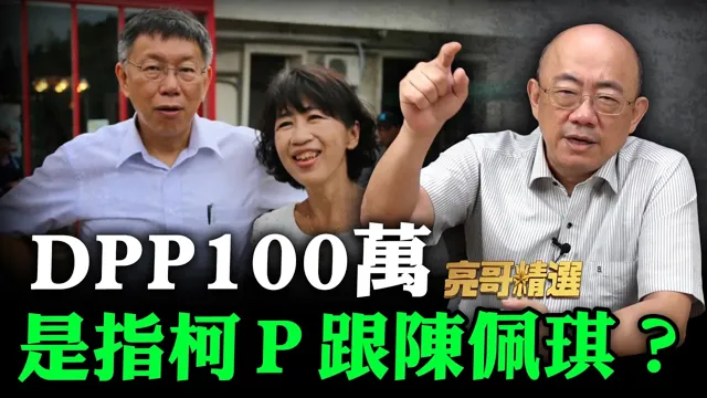 DPP100万是指柯Ｐ跟陈佩琪？【亮哥精选｜郭正亮】@funseeTW  @郭正亮频道