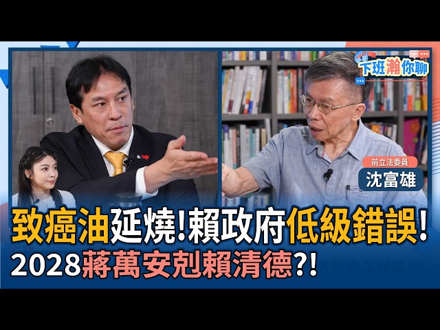 【下班瀚你聊】致癌油延烧!沈富雄:赖政府犯低级错误!2028蒋万安剋赖清德?!2026-07-12 Ep.392@TheStormMedia